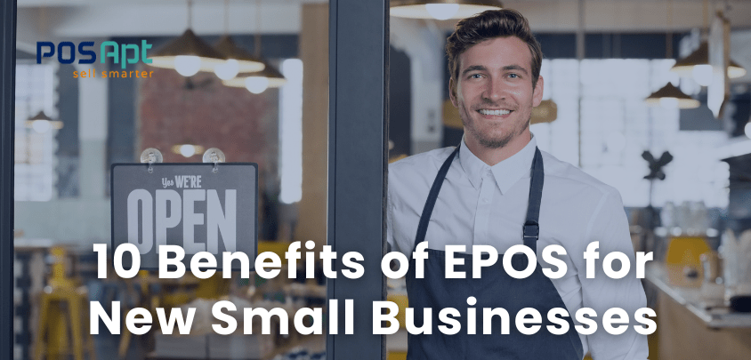 10 Benefits of EPOS for New Small Businesses 10 Benefits of EPOS for New Small Businesses