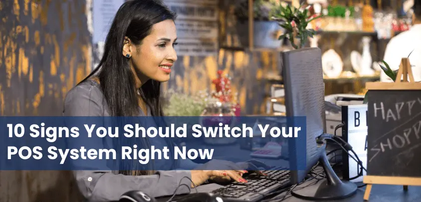 10 Signs You Should Switch Your POS System Right Now 10 Signs You Should Switch Your POS System Right Now