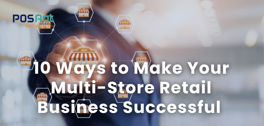 10 Ways to Make Your Multi-Store Retail Business Successful 10 Ways to Make Your Multi-Store Retail Business Successful