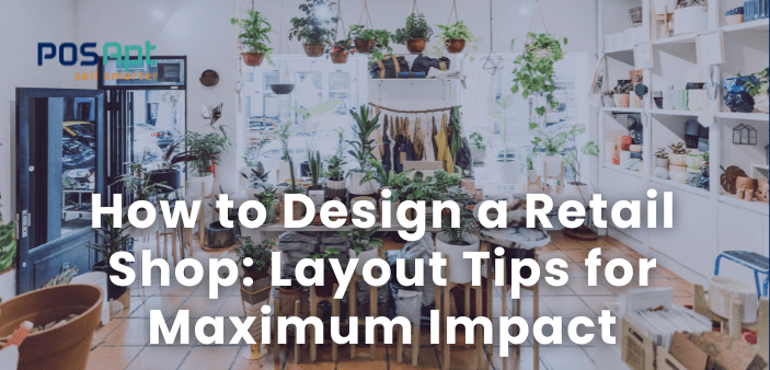 How to Design a Retail Shop: Layout Tips for Maximum Impact