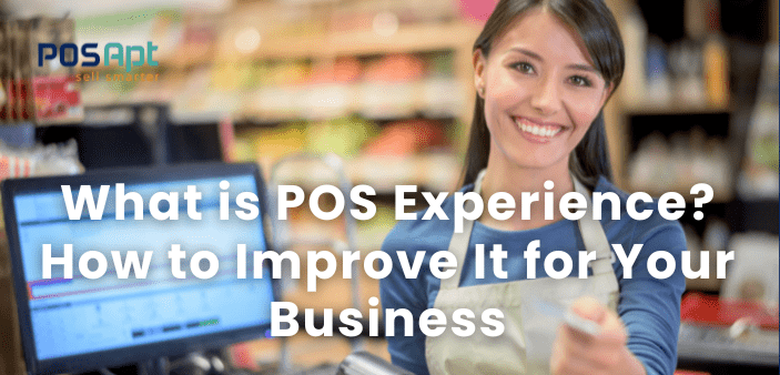 What is POS Experience? How to Improve It for Your Business