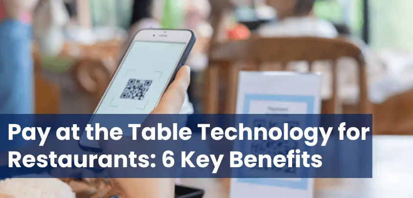 Pay at the Table Technology for Restaurants: 6 Key Benefits