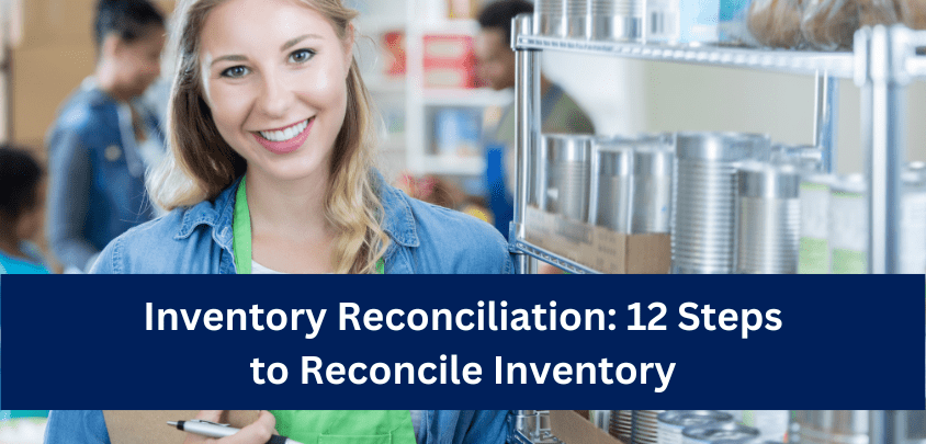 Inventory Reconciliation: 12 Steps to Reconcile Inventory Inventory Reconciliation: 12 Steps to Reconcile Inventory