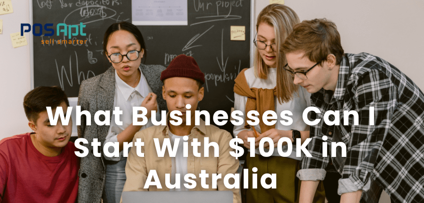 What Businesses Can I Start With $100K in Australia What Businesses Can I Start With $100K in Australia