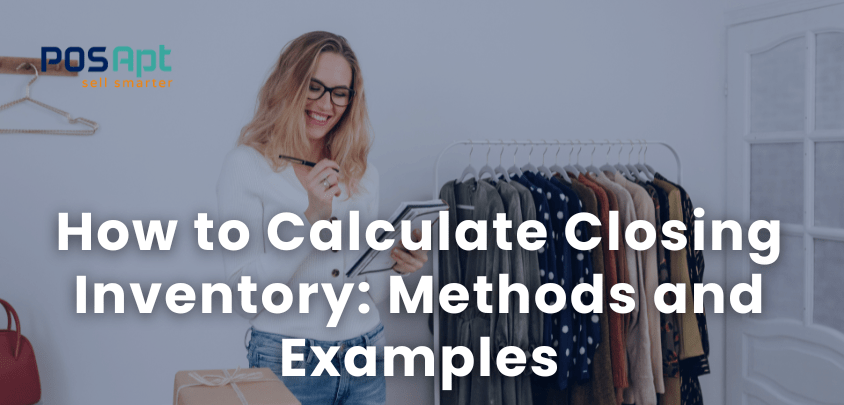 How to Calculate Closing Inventory: Methods and Examples